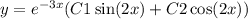 y = {e}^{ - 3x} (C1 \sin(2x) + C2 \cos(2x) )