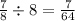 \frac{7}{8} \div 8 = \frac{7}{64}