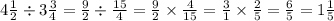 4 \frac{1}{2} \div 3\frac{3}{4} = \frac{9}{2} \div \frac{15}{4} = \frac{9}{2} \times \frac{4}{15} = \frac{3}{1} \times \frac{2}{5} = \frac{6}{5} = 1 \frac{1}{5}