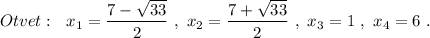 Otvet:\ \ x_1=\dfrac{7-\sqrt{33}}{2}\ ,\ x_2=\dfrac{7+\sqrt{33}}{2}\ ,\ x_3=1\ ,\ x_4=6\ .