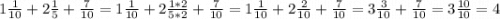 1\frac{1}{10} +2\frac{1}{5} +\frac{7}{10} =1\frac{1}{10} +2\frac{1*2}{5*2} +\frac{7}{10}=1\frac{1}{10} +2\frac{2}{10} +\frac{7}{10}=3\frac{3}{10} +\frac{7}{10} =3\frac{10}{10}=4