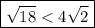 \boxed{\sqrt{18} < 4\sqrt{2}}