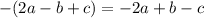 - (2a - b + c) = - 2a + b - c