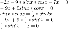 -2x+9*sinx*cosx-7x = 0\\-9x + 9 sinx*cosx = 0\\sinx*cosx = \frac{1}{2} *sin2x\\-9x + 9*\frac{1}{2}*sin2x = 0\\\frac{1}{2}*sin2x - x = 0\\