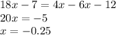 18x - 7 = 4x - 6x - 12 \\ 20x = - 5 \\ x = - 0.25