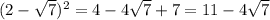 (2 - \sqrt{7} )^{2} = 4 - 4 \sqrt{7} + 7 = 11 - 4 \sqrt{7}