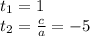 t_1 = 1\\t_2 = \frac{c}{a} = -5