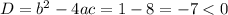 D = b^2-4ac = 1 - 8 = -7