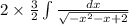 2 \times \frac{3}{2} \int\limits \frac{dx}{ \sqrt{ - {x}^{2} - x + 2 } }\\