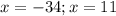 x = -34; x = 11