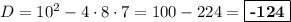 D = 10^2 - 4\cdot 8\cdot 7 = 100 - 224 = \boxed{\textbf{-124}}