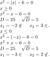 x^2-|x|-6=0\\x\geq 0\\x^2-x-6=0\\D=25\ \ \ \ \sqrt{D}=5\\x_1=-2\notin\ \ \ \ x_2=3\in. \\x\leq 0\\x^2-(-x)-6=0\\x^2+x-6=0\\D=25\ \ \ \ \sqrt{D}=5\\x_1=-3\in\ \ \ \ x_2=2\notin.