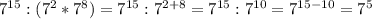 7^{15}:(7^2*7^8)= 7^{15}:7^{2+8}=7^{15}:7^{10}=7^{15-10}=7^5