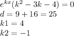 {e}^{kx} ( {k}^{2} - 3 k - 4) = 0 \\ d = 9 + 16 = 25 \\ k1 = 4 \\ k2 = - 1