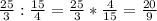 \frac{25}{3} :\frac{15}{4} =\frac{25}{3} *\frac{4}{15} =\frac{20}{9}