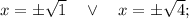 x= \pm \sqrt{1} \quad \vee \quad x= \pm \sqrt{4};