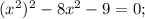 (x^{2})^{2}-8x^{2}-9=0;