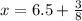 x = 6.5 + \frac{3}{8}