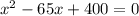 x^{2} -65x+400=0