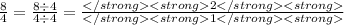 \frac{8}{4} = \frac{8 \div 4}{4 \div4} = \frac{2}{1}