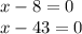 x-8=0\\x-43=0