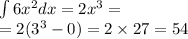 \int\limits6 {x}^{2} dx = 2 {x}^{3} = \\ = 2( {3}^{3} - 0) = 2 \times27 = 54