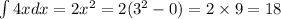 \int\limits4x dx = 2 {x}^{2} = 2( {3}^{2} - 0) = 2 \times 9 = 18