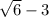 \sqrt{6} - 3