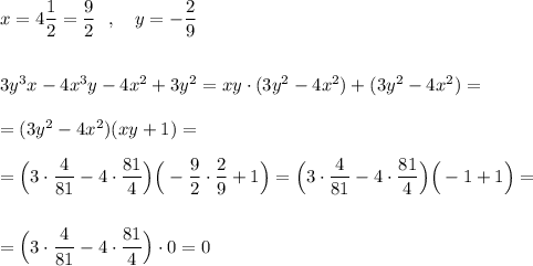 x=4\dfrac{1}{2}=\dfrac{9}{2}\ \ ,\ \ \ y=-\dfrac{2}{9}\\\\\\3y^3x-4x^3y-4x^2+3y^2=xy\cdot (3y^2-4x^2)+(3y^2-4x^2)=\\\\=(3y^2-4x^2)(xy+1)=\\\\=\Big(3\cdot \dfrac{4}{81}-4\cdot \dfrac{81}{4}\Big)\Big(-\dfrac{9}{2}\cdot \dfrac{2}{9}+1\Big)=\Big(3\cdot \dfrac{4}{81}-4\cdot \dfrac{81}{4}\Big)\Big(-1+1\Big)=\\\\\\=\Big(3\cdot \dfrac{4}{81}-4\cdot \dfrac{81}{4}\Big)\cdot 0=0