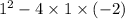 1 { }^{2} - 4 \times 1 \times ( - 2)