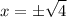 \displaystyle x=\pm\sqrt 4\\