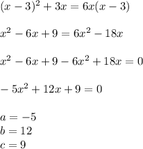 (x-3)^{2} +3x=6x(x-3)\\\\x^{2} -6x +9 =6x^{2} -18x\\\\x^{2} -6x+9 -6x^{2} +18x =0\\\\-5x^{2} +12x+9=0\\\\a=-5\\b=12\\c=9