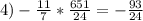 4) -\frac{11}{7} *\frac{651}{24} =-\frac{93}{24}