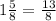 1\frac{5}{8} = \frac{13}{8}