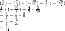 (\frac{5}{2}) -(\frac{7}{3})*(-\frac{36}{7}) +\frac{4}{3}:-(\frac{28}{5}) \\\frac{1}{6}*(-\frac{36}{7} )-\frac{4}{3} *\frac{5}{28}\\ - \frac{6}{7}-\frac{1}{3} *\frac{5}{7} \\-\frac{6}{7}-\frac{5}{21} \\-\frac{23}{21}