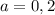 a = 0,2