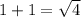 1 + 1 = \sqrt{4}