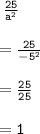 \tt \: \frac{25}{ {a}^{2} } \\ \\ \tt \: = \frac{25}{ - 5 ^{2} } \\ \\ \tt \: = \frac{25}{25} \\ \\ \tt \: = 1