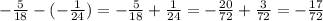 -\frac{5}{18} - (-\frac{1}{24}) = -\frac{5}{18} + \frac{1}{24} = -\frac{20}{72} + \frac{3}{72} = -\frac{17}{72}