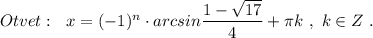 Otvet:\ \ x=(-1)^{n}\cdot arcsin\dfrac{1-\sqrt{17}}{4}+\pi k\ ,\ k\in Z\ .