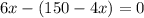 6x - (150 - 4x) = 0