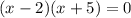 (x - 2)(x + 5) = 0