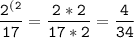 \displaystyle \tt \frac{2^(^2}{17} =\frac{2*2}{17*2} =\frac{4}{34}