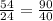 \frac{54}{24} = \frac{90}{40}