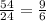 \frac{54}{24} = \frac{9}{6}