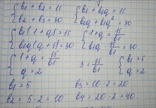 4. В геометрической прогрессии b1 + b2 = 15, b2 + b3 = 30. Найдите первые четыре члена прогрессии. ​