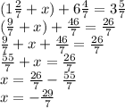 (1 \frac{2}{7} + x) + 6 \frac{4}{7} = 3 \frac{5}{7} \\ ( \frac{9}{7} + x) + \frac{46}{7} = \frac{26}{7} \\ \frac{9}{7} + x + \frac{46}{7} = \frac{26}{7} \\ \frac{55}{7} + x = \frac{26}{7} \\x = \frac{26}{7} - \frac{55}{7} \\ x = - \frac{29}{7}