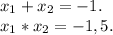 x_1+x_2=-1.\\x_1*x_2=-1,5.