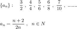 \{a_{n}\}:\ \ \ \dfrac{3}{2}\ ,\ \dfrac{4}{4}\ ,\ \dfrac{5}{6}\ ,\ \dfrac{6}{8}\ ,\ \dfrac{7}{10}\ ,\ .......\\\\\\ a_{n}=\dfrac{n+2}{2n}\ ,\ \ n\in N