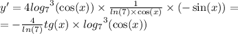 y' = 4 { log_{7}}^{3} ( \cos(x) ) \times \frac{1}{ ln(7) \times \cos(x) } \times ( - \sin(x)) = \\ = - \frac{4}{ ln(7) } tg(x) \times { log_{7}}^{3} ( \cos(x))